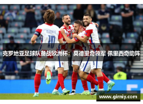 克罗地亚足球队备战欧洲杯：莫德里奇领军 佩里西奇助阵