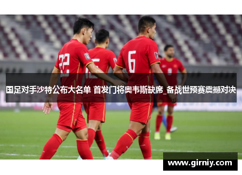 国足对手沙特公布大名单 首发门将奥韦斯缺席_备战世预赛震撼对决
